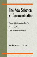 The New Science of Communication: Reconsidering Mcluhans Message for Our Modern Moment (Philosophy/Communication)