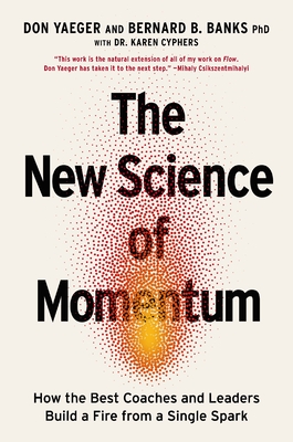 The New Science of Momentum: How the Best Coaches and Leaders Build a Fire from a Single Spark - Yaeger, Don, and Banks, Bernie, and Cyphers, Karen