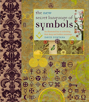 The New Secret Language of Symbols: An Illustrated Key to Unlocking Their Deep and Hidden Meanings - Fontana, David, Ph.D.