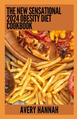 The New Sensational 2024 Obesity Diet Cookbook: Essential Guide With 100+ Healthy Recipes - Hannah, Avery