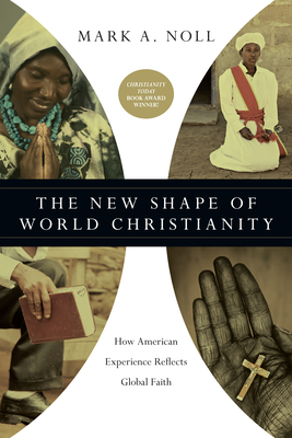 The New Shape of World Christianity: How American Experience Reflects Global Faith - Noll, Mark a