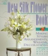 The New Silk Flower Book: Making Stylish Arrangements, Wreaths & Decorations - Doran, Laura D