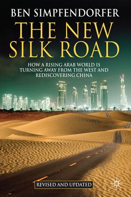 The New Silk Road: How a Rising Arab World is Turning Away from the West and Rediscovering China - B.