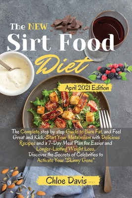 The New Sirtfood Diet 2021: The Complete step by step Guide to Burn Fat, and Feel Great and Kick-Start Your Metabolism with Delicious Recipes and a 7-Day Meal Plan for Easier and Longer-Lasting Weight Loss. Discover the Secrets of Celebrities to Activate - Chloe Davis