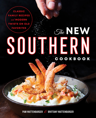 The New Southern Cookbook: Classic Family Recipes and Modern Twists on Old Favorites - Wattenbarger, Pam, and Wattenbarger, Brittany