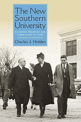 The New Southern University: Academic Freedom and Liberalism at Unc - Holden, Charles J