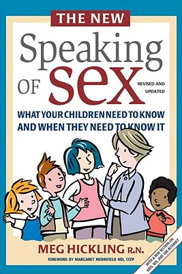 The New Speaking of Sex: What Your Children Need to Know and When They Need to Know It - Hickling, Meg