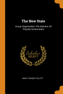 The New State: Group Organization The Solution Of Popular Government