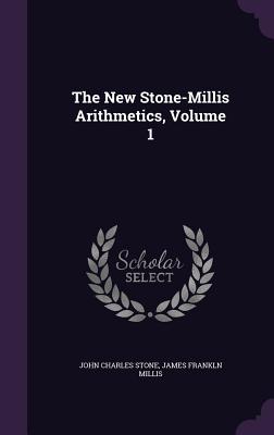 The New Stone-Millis Arithmetics, Volume 1 - Stone, John Charles, and Millis, James Frankln