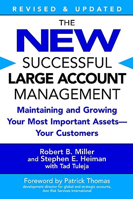 The New Successful Large Account Management: Maintaining and Growing Your Most Important Assets -- Your Customers - Miller, Robert B, and Heiman, Stephen E, and Tuleja, Tad