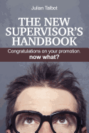 The New Supervisor's Handbook: Congratulations on your promotion. Now what?