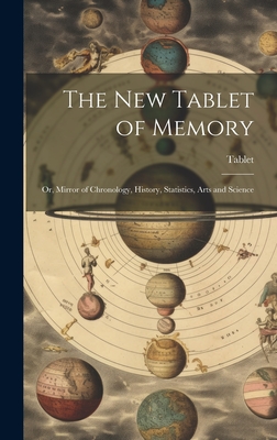 The New Tablet of Memory: Or, Mirror of Chronology, History, Statistics, Arts and Science - Tablet