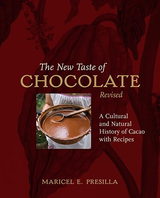 The New Taste of Chocolate, Revised: A Cultural & Natural History of Cacao with Recipes [A Cookbook] - Presilla, Maricel E