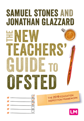 The New Teacher's Guide to OFSTED: The 2019 Education Inspection Framework - Stones, Samuel, and Glazzard, Jonathan