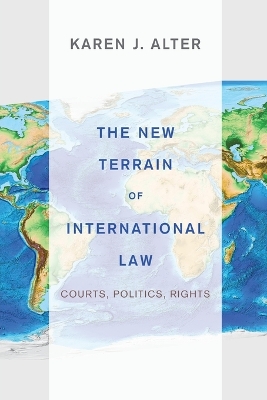 The New Terrain of International Law: Courts, Politics, Rights - Alter, Karen J