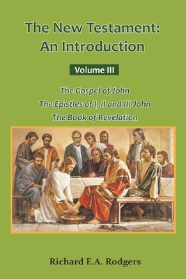 The New Testament: An Introduction Volume III The Gospel of John The Epistles of I, II and III John The Book of Revelation - Rodger, Richard