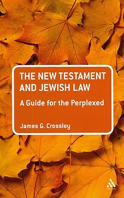 The New Testament and Jewish Law: A Guide for the Perplexed - Crossley, James G