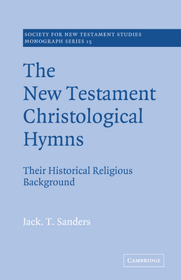 The New Testament Christological Hymns: Their Historical Religious Background - Sanders, Jack T.