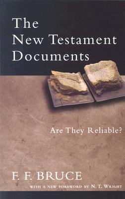 The New Testament Documents: Are They Reliable? - Bruce, Frederick Fyvie (Editor), and Wright, N T (Foreword by)