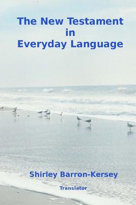 The New Testament in Everyday Language - Barron-Kersey, Shirley (Translated by), and Authors, Apostles of Jesus New Testament