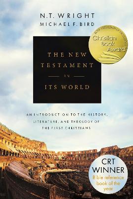 The New Testament in its World: An Introduction to the History, Literature and Theology of the First Christians - Wright, N.T., and Bird, Michael F.