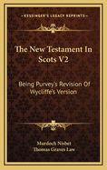 The New Testament in Scots V2: Being Purvey's Revision of Wycliffe's Version