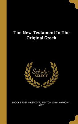 The New Testament In The Original Greek - Westcott, Brooke Foss, and Fenton John Anthony Hort (Creator)