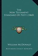 The New Testament Standard Of Piety (1860) - McDonald, William, MD