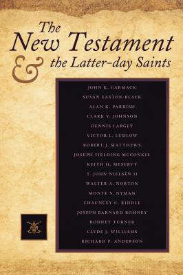 The New Testament & the Latter-Day Saints - Carmack, John K, and Easton Black, Susan, and Parrish, Alan K