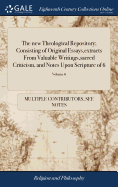 The new Theological Repository; Consisting of Original Essays, extracts From Valuable Writings, sacred Criticism, and Notes Upon Scripture of 6; Volume 6