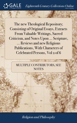 The new Theological Repository; Consisting of Original Essays, Extracts From Valuable Writings, Sacred Criticism, and Notes Upon ... Scripture, ... Reviews and new Religious Publications, With Characters of Celebrated Persons, Vol 2 of 6 - Multiple Contributors