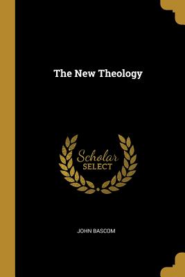 The New Theology - BASCOM, John