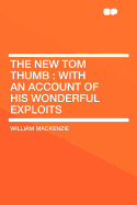 The New Tom Thumb: With an Account of His Wonderful Exploits