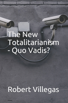 The New Totalitarianism - Quo Vadis? - Villegas, Robert