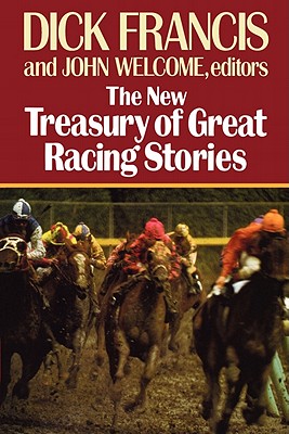 The New Treasury of Great Racing Stories - Francis, Dick (Editor), and Welcome, John (Editor)