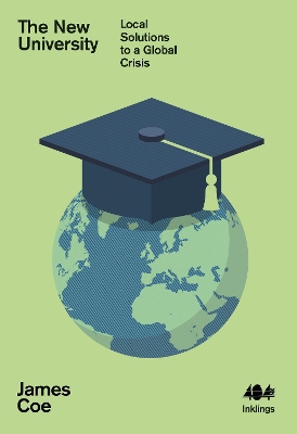 The New University: Local Solutions to a Global Crisis - Coe, James