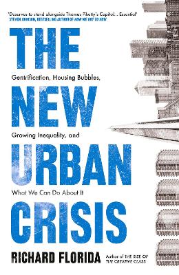 The New Urban Crisis: Gentrification, Housing Bubbles, Growing Inequality, and What We Can Do About It - Florida, Richard