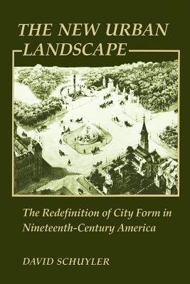 The New Urban Landscape: The Redefinition of City Form in Nineteenth-Century America - Schuyler, David, Professor