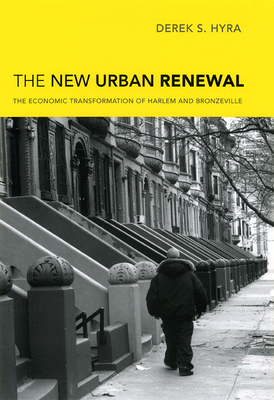The New Urban Renewal: The Economic Transformation of Harlem and Bronzeville - Hyra, Derek S