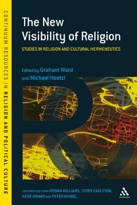 The New Visibility of Religion: Studies in Religion and Cultural Hermeneutics - Ward, Graham (Editor), and Hoelzl, Michael (Editor)