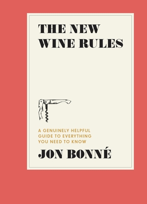 The New Wine Rules: A Genuinely Helpful Guide to Everything You Need to Know - Bonn, Jon