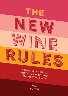 The New Wine Rules: A Genuinely Helpful Guide to Everything You Need to Know - Bonn, Jon