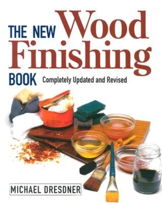 The New Wood Finishing Book: Completely Updated and Revised - Dresdner, Michael