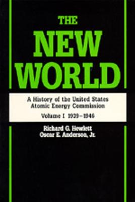 The New World: A History of the United States Atomic Energy Commission, Volume I 1939?1946, Reissue in paper of 1962 edition - Hewlett, Richard G., and Anderson, Oscar E.