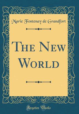 The New World (Classic Reprint) - Grandfort, Marie Fontenay De