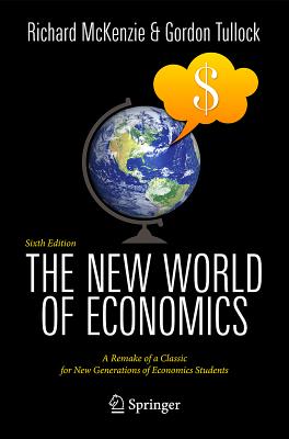 The New World of Economics: A Remake of a Classic for New Generations of Economics Students - McKenzie, Richard B, Dr., and Tullock, Gordon, Professor