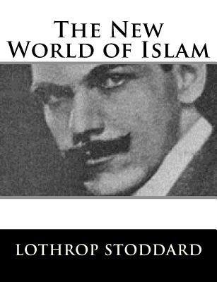 The New World of Islam - Stoddard, Lothrop