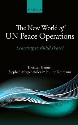 The New World of UN Peace Operations: Learning to Build Peace? - Benner, Thorsten, and Mergenthaler, Stephan, and Rotmann, Philipp