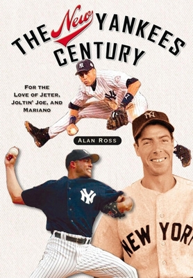 The New Yankees Century: For the Love of Jeter, Joltin' Joe, and Mariano - Ross, Alan