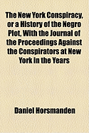 The New York Conspiracy, or a History of the Negro Plot: With the Journal of the Proceedings Against the Conspirators at New-York in the Years 1741-2; Together with Several Interesting Tables (Classic Reprint)